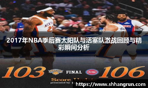 2017年NBA季后赛太阳队与活塞队激战回顾与精彩瞬间分析